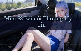 miso 88 bài đổi thưởng uy tín