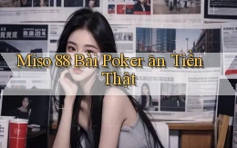 miso 88 bài poker ăn tiền thật