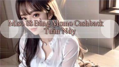 miso 88 bằng momo cashback tuần này