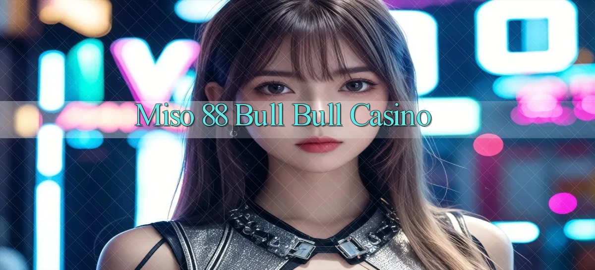 miso 88 bull bull casino