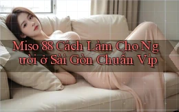 miso 88 cách làm cho người ở Sài Gòn chuẩn vip