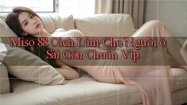 miso 88 cách làm cho người ở Sài Gòn chuẩn vip