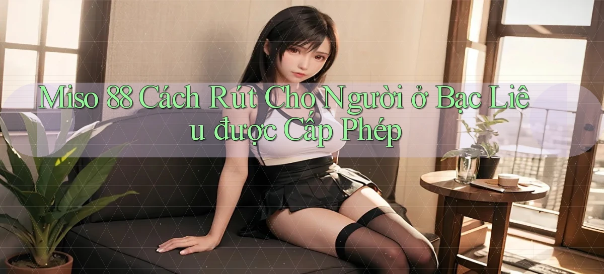 miso 88 cách rút cho người ở Bạc Liêu được cấp phép