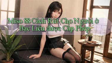 miso 88 cách rút cho người ở Bạc Liêu được cấp phép