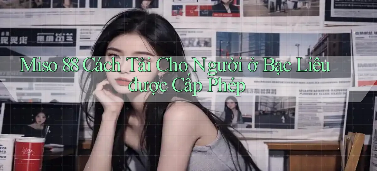 miso 88 cách tải cho người ở Bạc Liêu được cấp phép