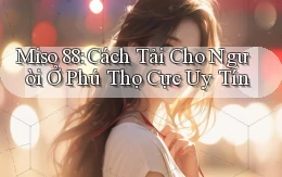 miso 88 cách tải cho người ở Phú Thọ cực uy tín