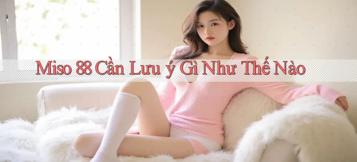 miso 88   App Chính Hãng Cho Truy Cập Cả Ngày