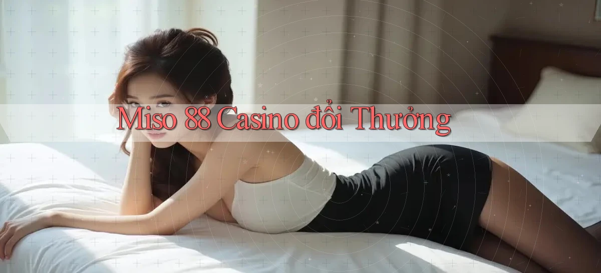 miso 88 casino đổi thưởng