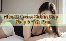 miso 88 casino online hợp pháp ở việt nam
