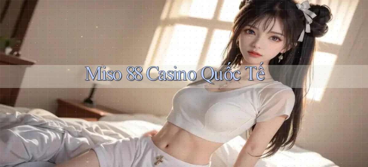 miso 88 casino quốc tế