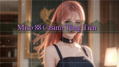 miso 88 casino tặng tiền
