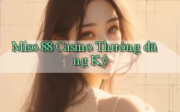 miso 88 casino thưởng đăng ký