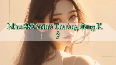 miso 88 casino thưởng đăng ký