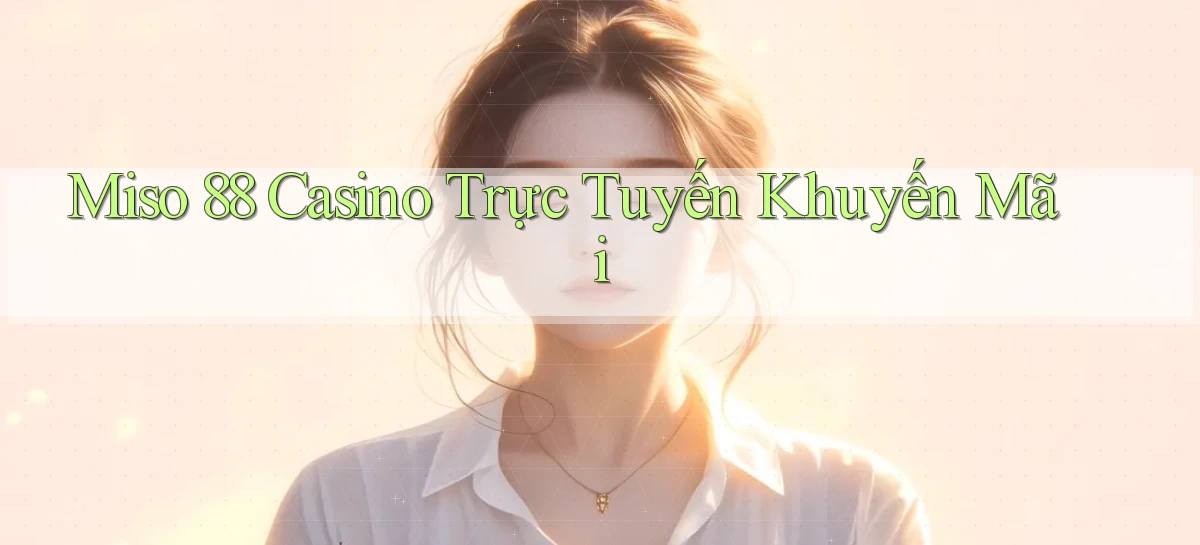 miso 88 casino trực tuyến khuyến mãi