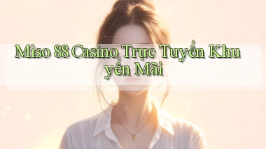 miso 88 casino trực tuyến khuyến mãi