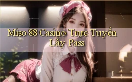 miso 88 casino trực tuyến lấy pass