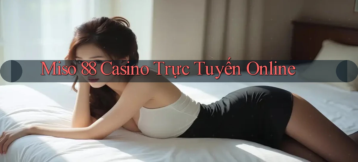 miso 88 casino trực tuyến online
