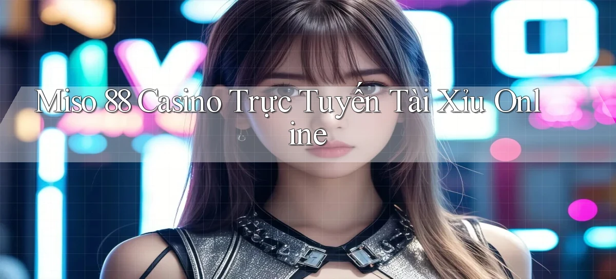 miso 88 casino trực tuyến tài xỉu online