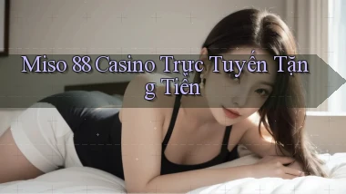 miso 88 casino trực tuyến tặng tiền