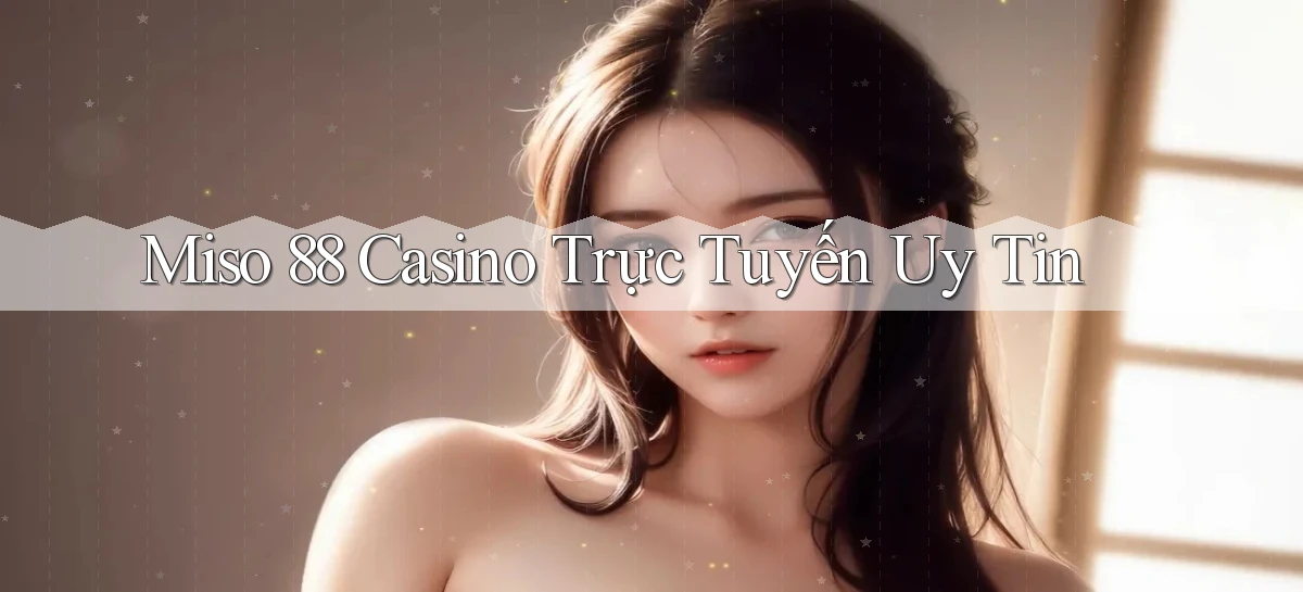 miso 88 casino trực tuyến uy tín