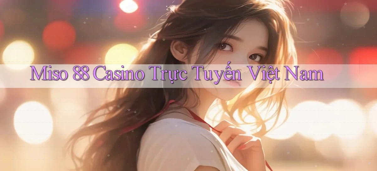 miso 88 casino trực tuyến việt nam