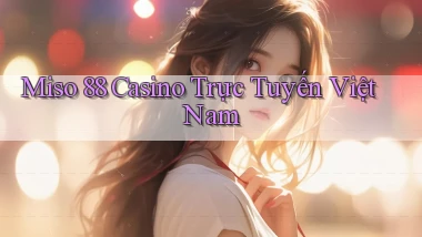 miso 88 casino trực tuyến việt nam