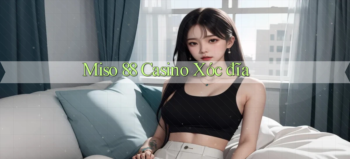 miso 88 casino xóc đĩa