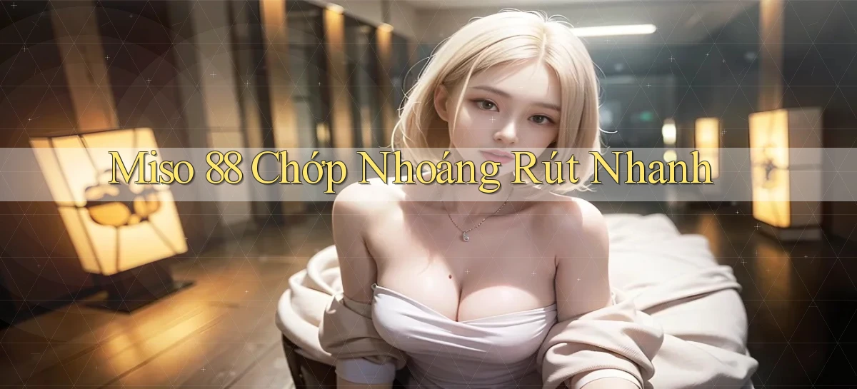 miso 88 chớp nhoáng rút nhanh