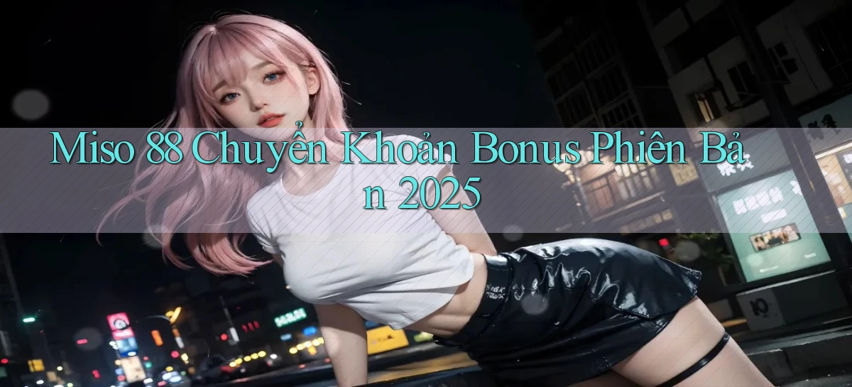 miso 88 chuyển khoản bonus phiên bản 2025