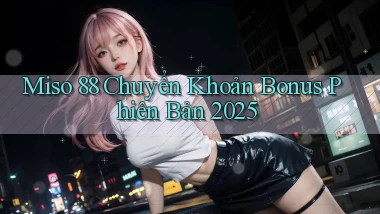 miso 88 chuyển khoản bonus phiên bản 2025