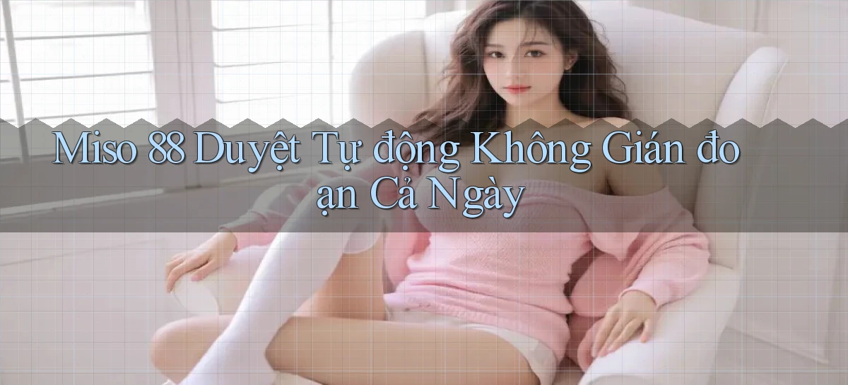 miso 88 duyệt tự động không gián đoạn cả ngày