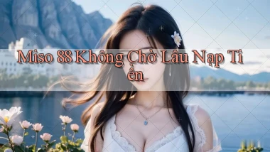 miso 88 không chờ lâu nạp tiền