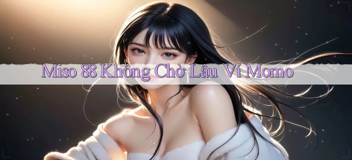 miso 88 không chờ lâu ví momo