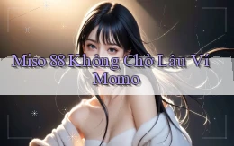 miso 88 không chờ lâu ví momo