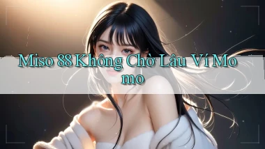 miso 88 không chờ lâu ví momo