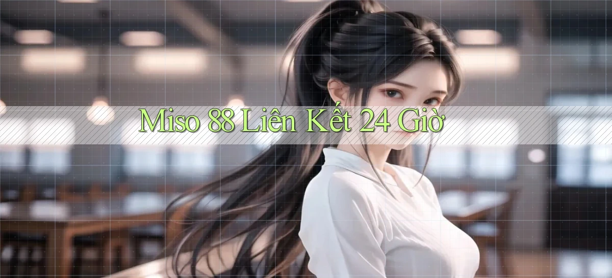 miso 88 liên kết 24 giờ