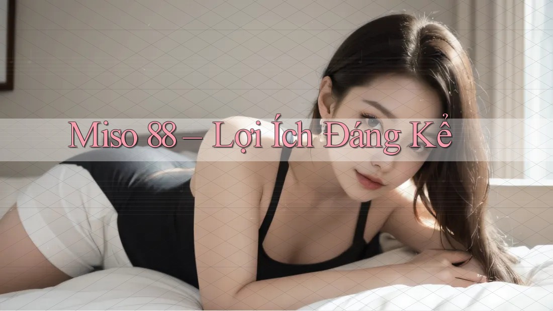 Miso 88 – Lợi Ích Đáng Kể