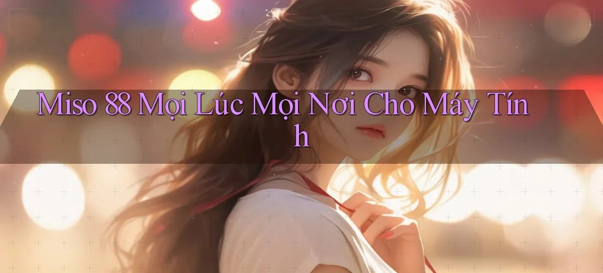 miso 88   App Chính Hãng Cho Truy Cập Cả Ngày