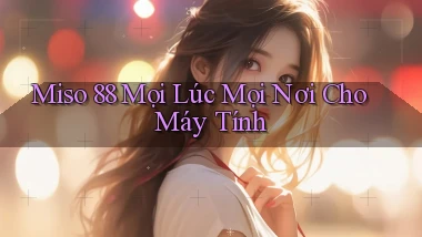 miso 88 mọi lúc mọi nơi cho máy tính