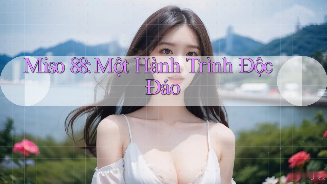 Miso 88: Một Hành Trình Độc Đáo Miso 88: Một Hành Trình Độc Đáo