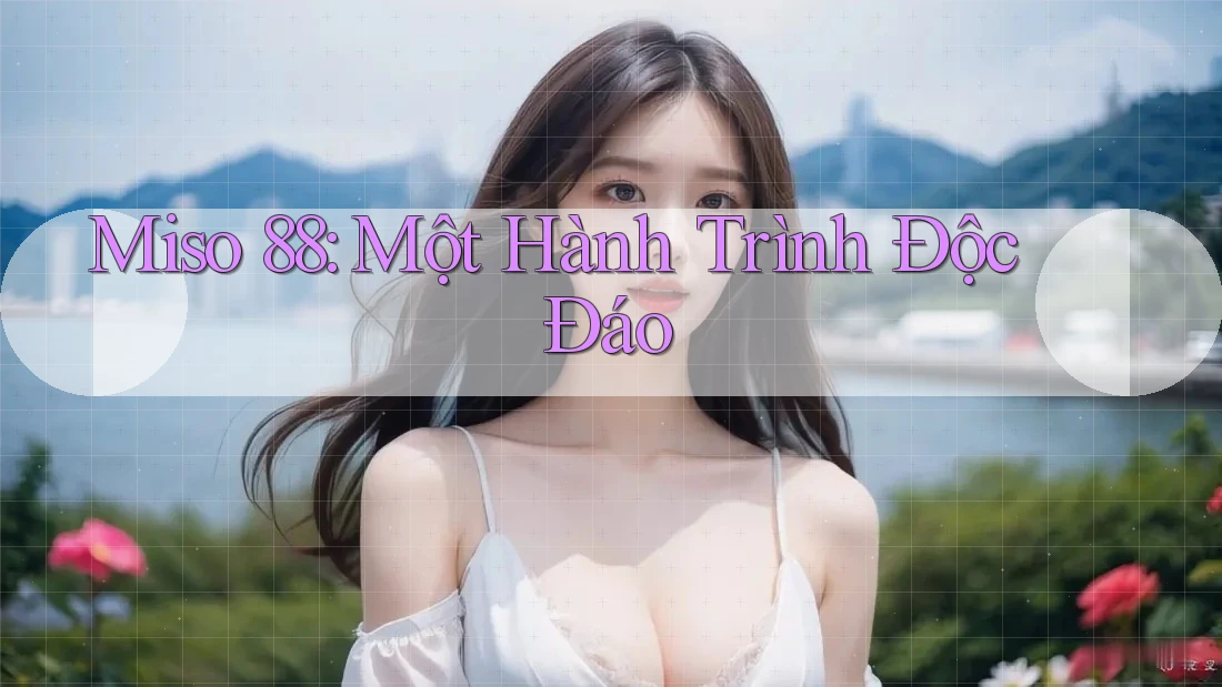 Miso 88: Một Hành Trình Độc Đáo Miso 88: Một Hành Trình Độc Đáo