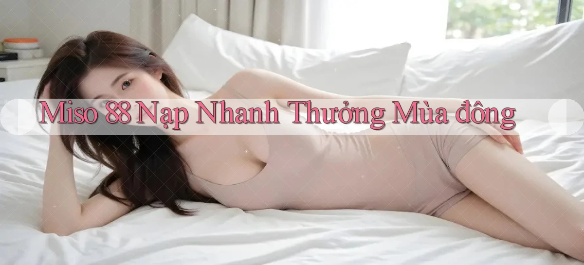 miso 88 nạp nhanh thưởng mùa đông