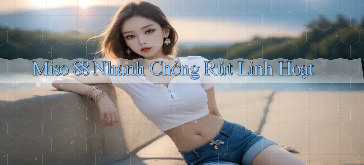 miso 88 nhanh chóng rút linh hoạt