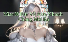 miso 88 rút về atm nhanh chóng mới ra