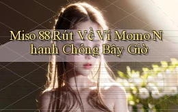 miso 88 rút về ví momo nhanh chóng bây giờ