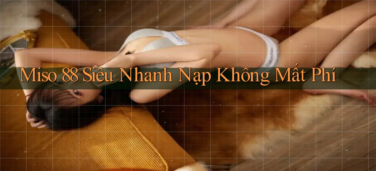miso 88 siêu nhanh nạp không mất phí