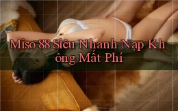 miso 88 siêu nhanh nạp không mất phí
