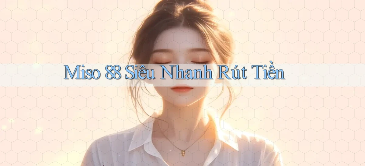 miso 88 siêu nhanh rút tiền