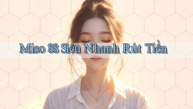 miso 88 siêu nhanh rút tiền