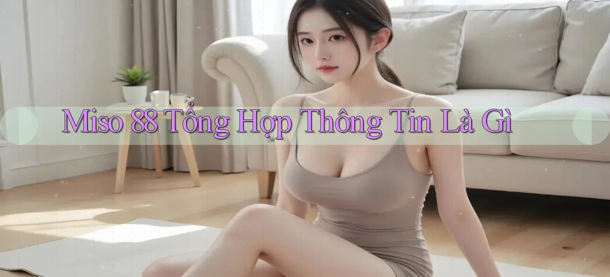 miso 88 tổng hợp thông tin là gì